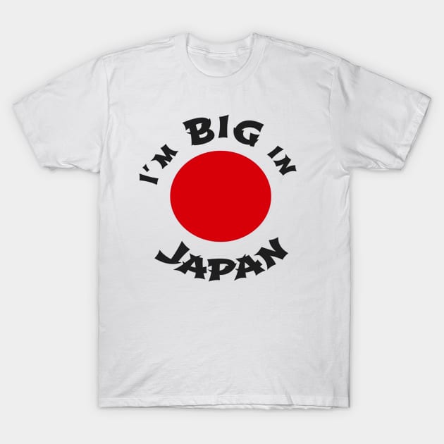 I'm BIG in Japan T-Shirt by williamarmin